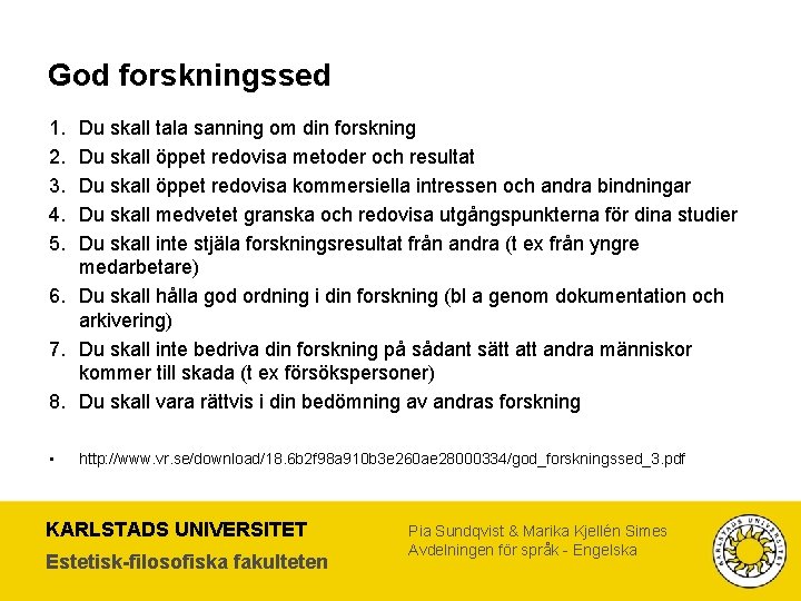 God forskningssed 1. 2. 3. 4. 5. Du skall tala sanning om din forskning