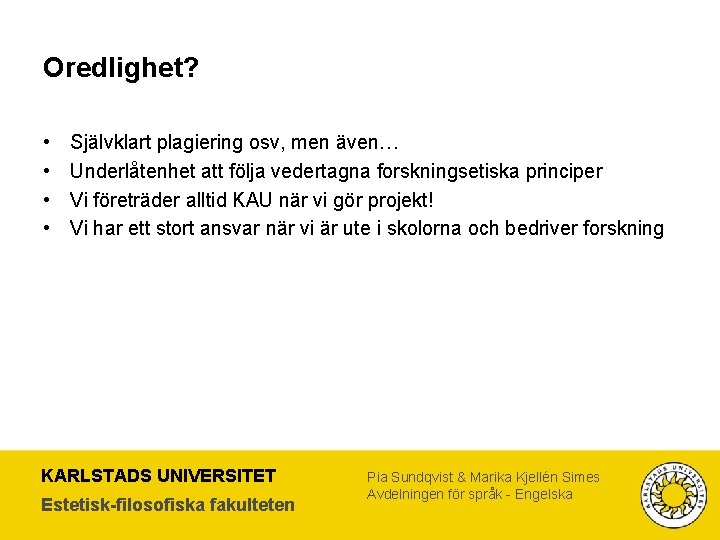 Oredlighet? • • Självklart plagiering osv, men även… Underlåtenhet att följa vedertagna forskningsetiska principer