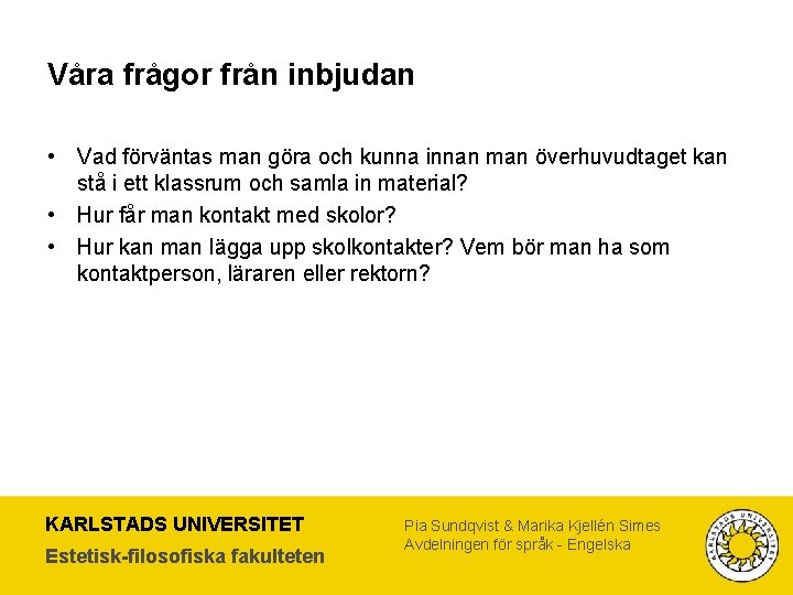 Våra frågor från inbjudan • Vad förväntas man göra och kunna innan man överhuvudtaget