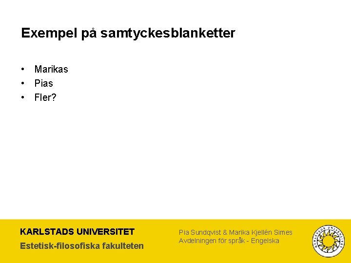 Exempel på samtyckesblanketter • Marikas • Pias • Fler? KARLSTADS UNIVERSITET Estetisk-filosofiska fakulteten Pia