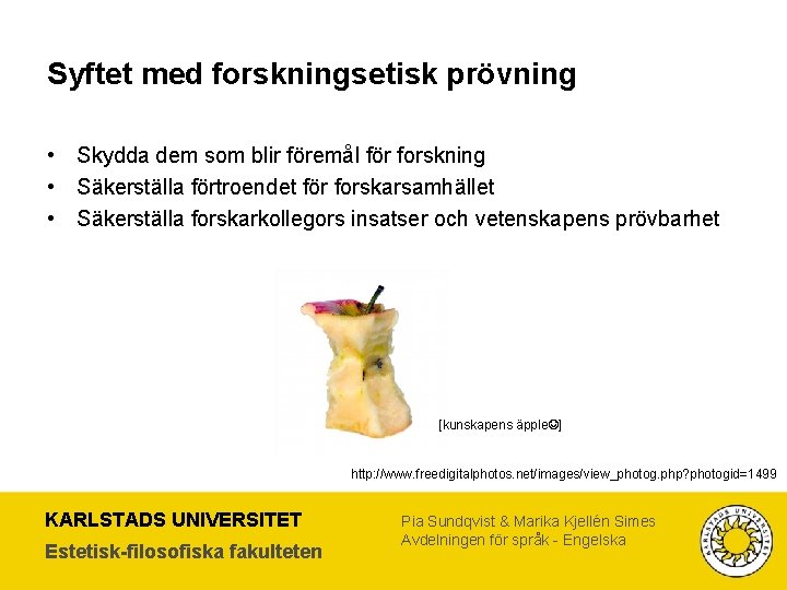 Syftet med forskningsetisk prövning • Skydda dem som blir föremål för forskning • Säkerställa