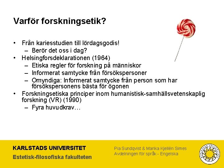 Varför forskningsetik? • Från kariesstudien till lördagsgodis! – Berör det oss i dag? •