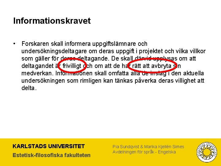 Informationskravet • Forskaren skall informera uppgiftslämnare och undersökningsdeltagare om deras uppgift i projektet och