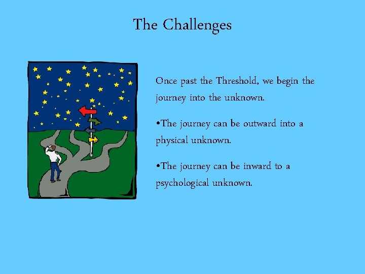 The Challenges Once past the Threshold, we begin the journey into the unknown. •