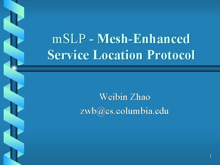 m. SLP - Mesh-Enhanced Service Location Protocol Weibin Zhao zwb@cs. columbia. edu 1 