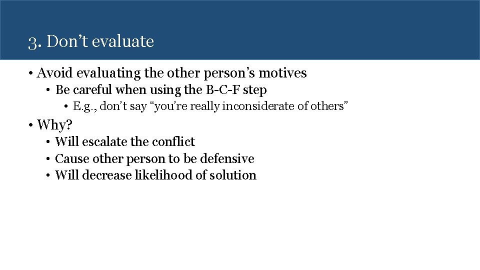 3. Don’t evaluate • Avoid evaluating the other person’s motives • Be careful when