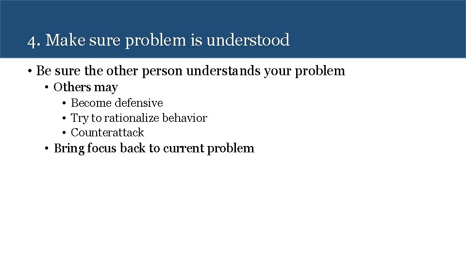 4. Make sure problem is understood • Be sure the other person understands your