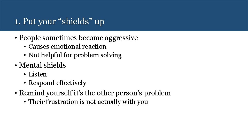 1. Put your “shields” up • People sometimes become aggressive • Causes emotional reaction