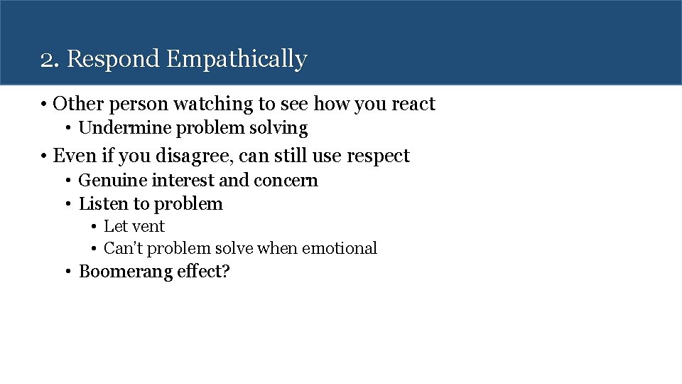 2. Respond Empathically • Other person watching to see how you react • Undermine