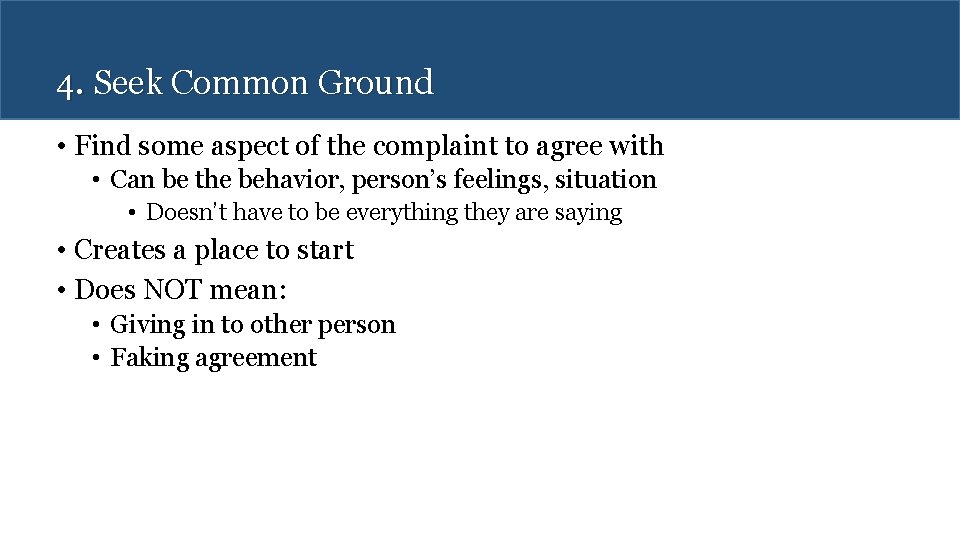 4. Seek Common Ground • Find some aspect of the complaint to agree with