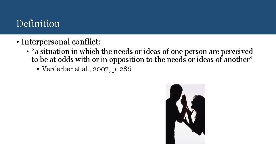 Definition • Interpersonal conflict: • “a situation in which the needs or ideas of