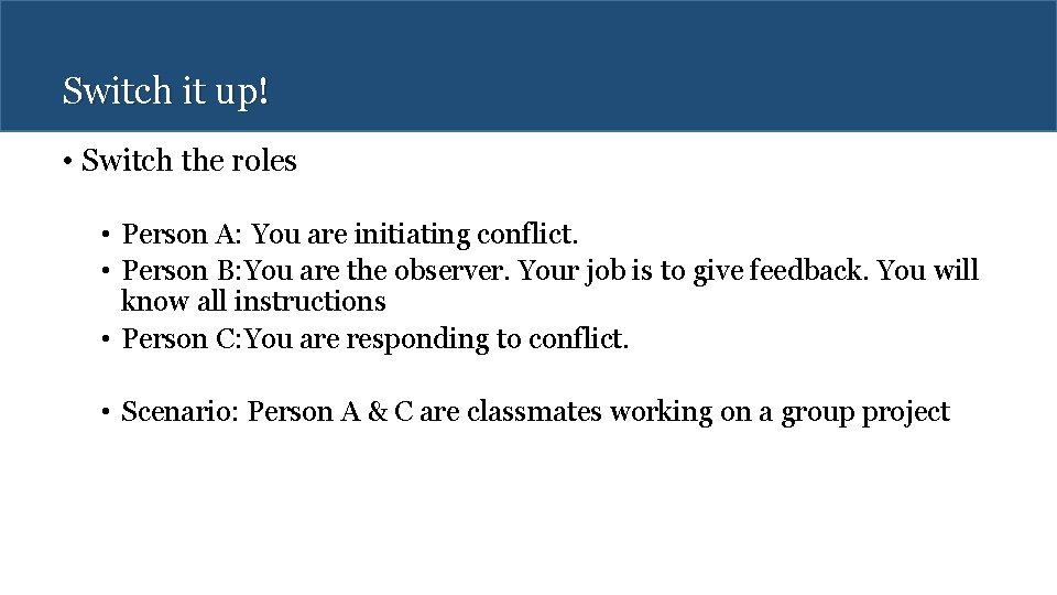 Switch it up! • Switch the roles • Person A: You are initiating conflict.