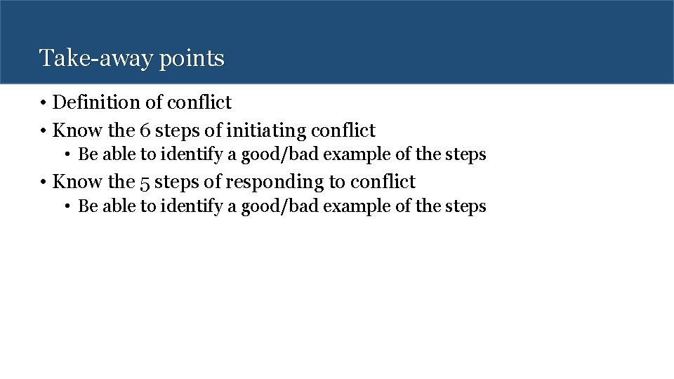 Take-away points • Definition of conflict • Know the 6 steps of initiating conflict
