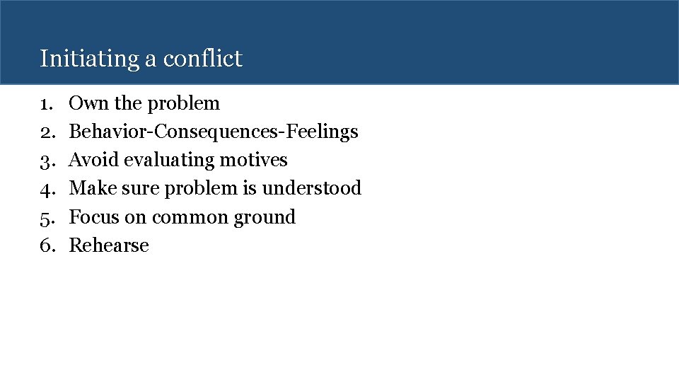 Initiating a conflict 1. 2. 3. 4. 5. 6. Own the problem Behavior-Consequences-Feelings Avoid