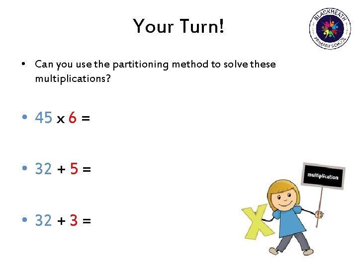 Your Turn! • Can you use the partitioning method to solve these multiplications? •