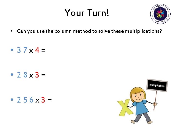 Your Turn! • Can you use the column method to solve these multiplications? •