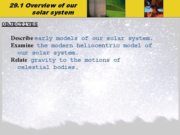 29. 1 Overview of our solar system OBJECTIVES Describe early models of our solar