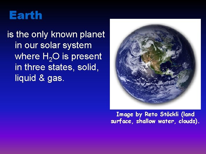 Earth is the only known planet in our solar system where H 2 O