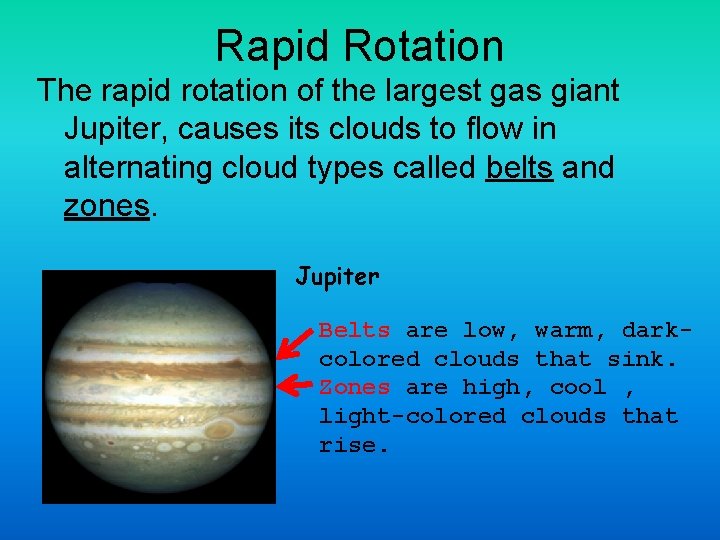 Rapid Rotation The rapid rotation of the largest gas giant Jupiter, causes its clouds