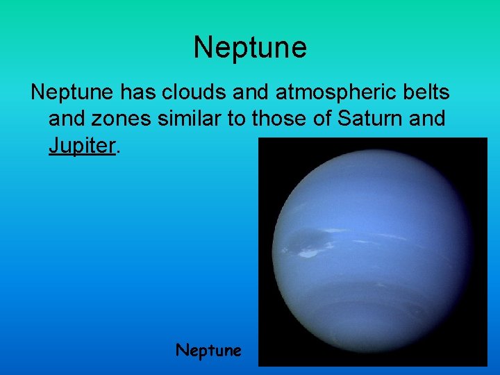 Neptune has clouds and atmospheric belts and zones similar to those of Saturn and