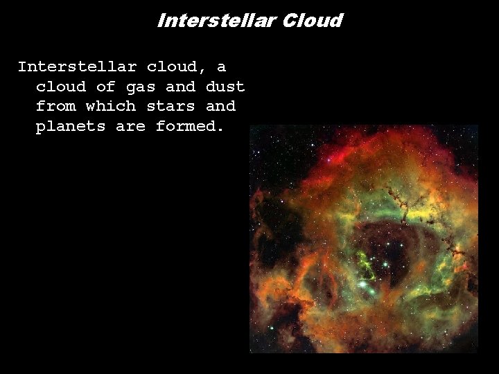 Interstellar Cloud Interstellar cloud, a cloud of gas and dust from which stars and