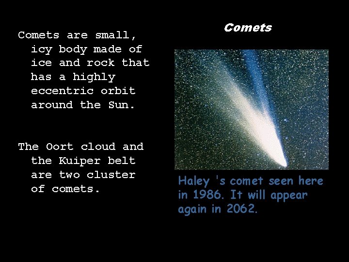 Comets are small, icy body made of ice and rock that has a highly