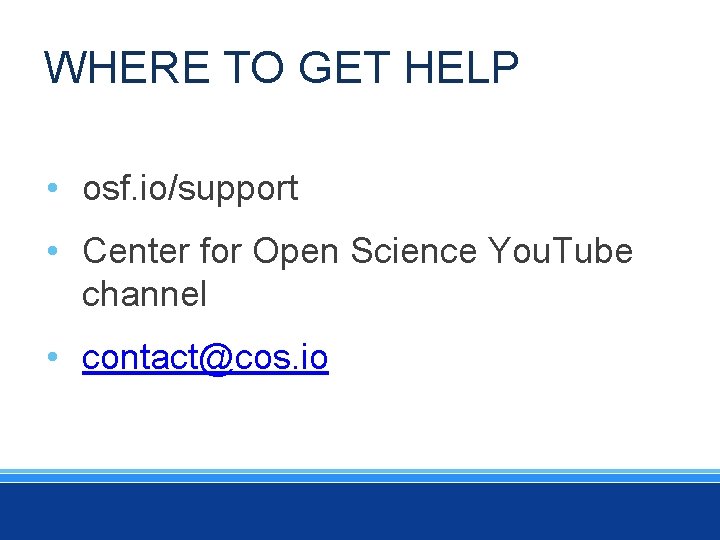 WHERE TO GET HELP • osf. io/support • Center for Open Science You. Tube