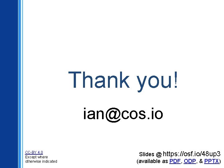 Thank you! ian@cos. io CC-BY 4. 0 Except where otherwise indicated Slides @ https: