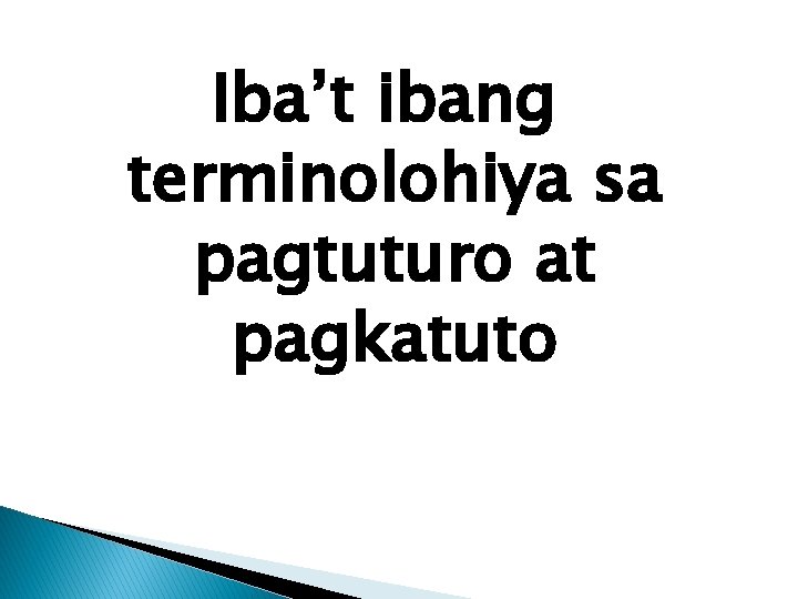 Iba’t ibang terminolohiya sa pagtuturo at pagkatuto 