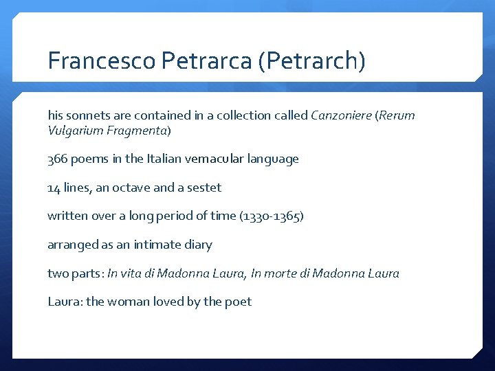 Francesco Petrarca (Petrarch) his sonnets are contained in a collection called Canzoniere (Rerum Vulgarium