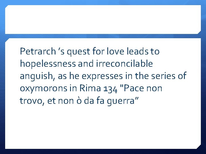 Petrarch ’s quest for love leads to hopelessness and irreconcilable anguish, as he expresses