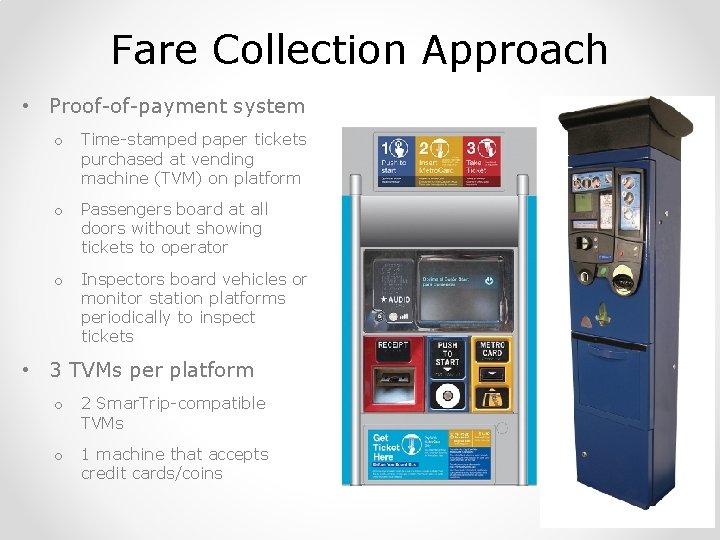 Fare Collection Approach • Proof-of-payment system o Time-stamped paper tickets purchased at vending machine