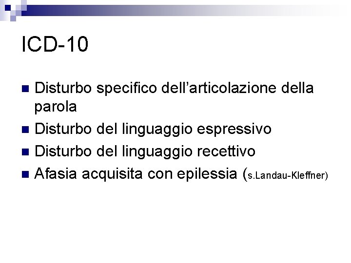 ICD-10 Disturbo specifico dell’articolazione della parola n Disturbo del linguaggio espressivo n Disturbo del