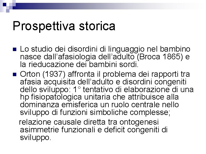 Prospettiva storica Lo studio dei disordini di linguaggio nel bambino nasce dall’afasiologia dell’adulto (Broca