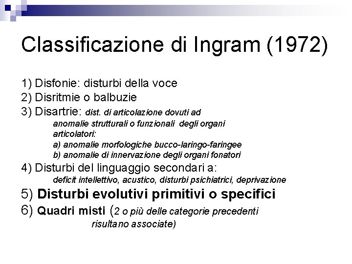 Classificazione di Ingram (1972) 1) Disfonie: disturbi della voce 2) Disritmie o balbuzie 3)