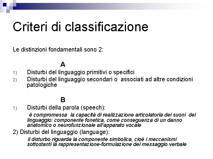 Criteri di classificazione Le distinzioni fondamentali sono 2: A 1) 2) Disturbi del linguaggio