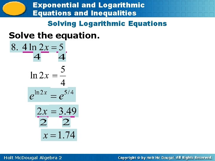 Exponential and Logarithmic Equations and Inequalities Solving Logarithmic Equations Solve the equation. Holt Mc.