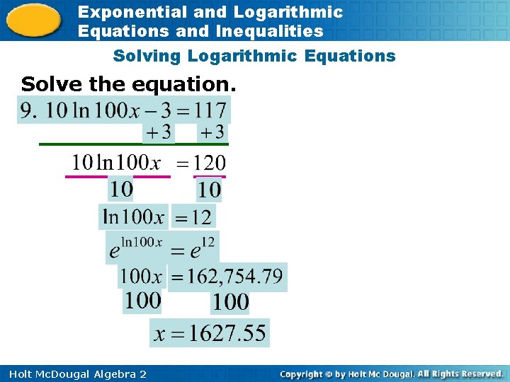 Exponential and Logarithmic Equations and Inequalities Solving Logarithmic Equations Solve the equation. Holt Mc.