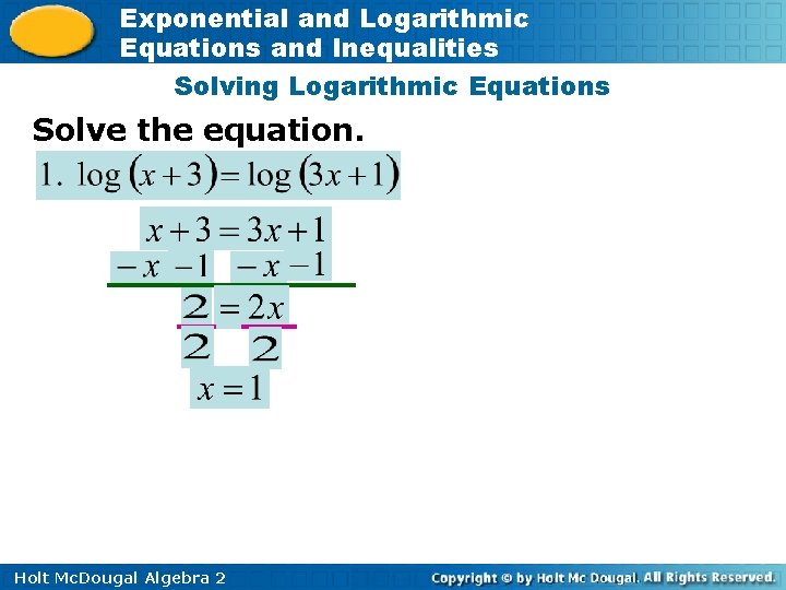 Exponential and Logarithmic Equations and Inequalities Solving Logarithmic Equations Solve the equation. Holt Mc.