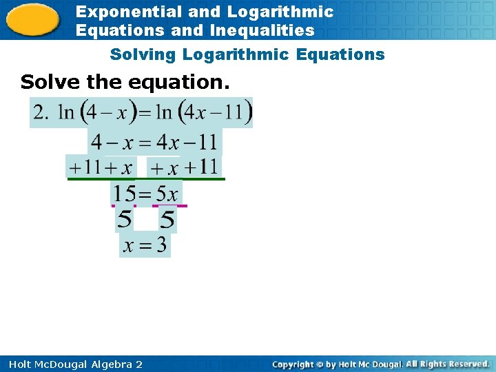 Exponential and Logarithmic Equations and Inequalities Solving Logarithmic Equations Solve the equation. Holt Mc.