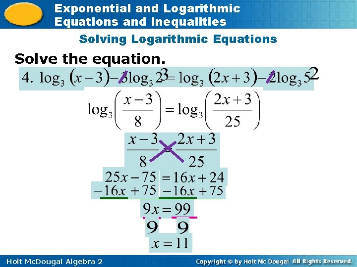 Exponential and Logarithmic Equations and Inequalities Solving Logarithmic Equations Solve the equation. Holt Mc.