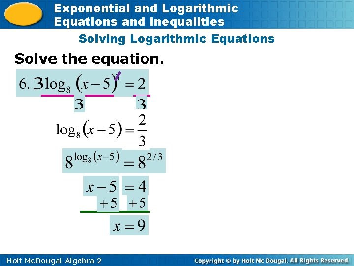 Exponential and Logarithmic Equations and Inequalities Solving Logarithmic Equations Solve the equation. Holt Mc.