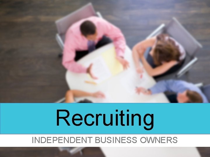 Recruiting INDEPENDENT BUSINESS OWNERS 