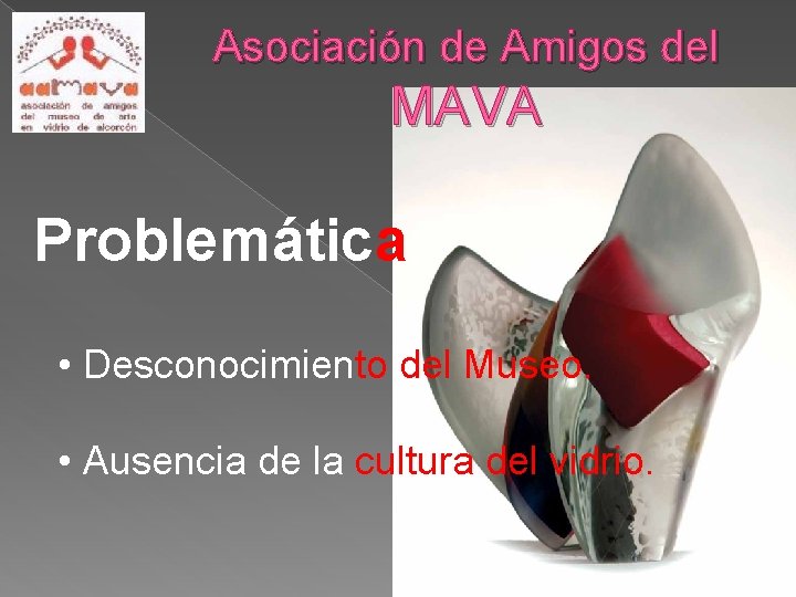 Asociación de Amigos del MAVA Problemática: • Desconocimiento del Museo. • Ausencia de la