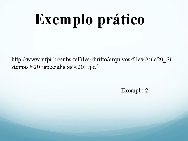 Exemplo prático http: //www. ufpi. br/subsite. Files/rbritto/arquivos/files/Aula 20_Si stemas%20 Especialistas%20 II. pdf Exemplo 2