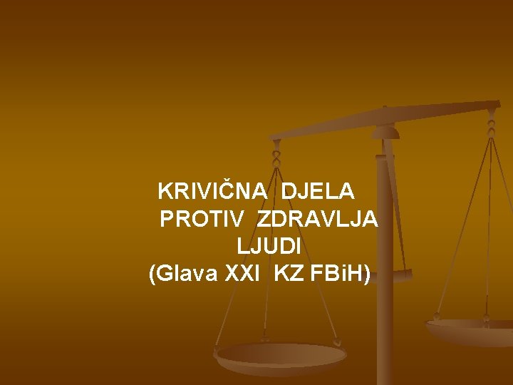 KRIVIČNA DJELA PROTIV ZDRAVLJA LJUDI (Glava XXI KZ FBi. H) 