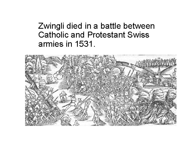 Zwingli died in a battle between Catholic and Protestant Swiss armies in 1531. 