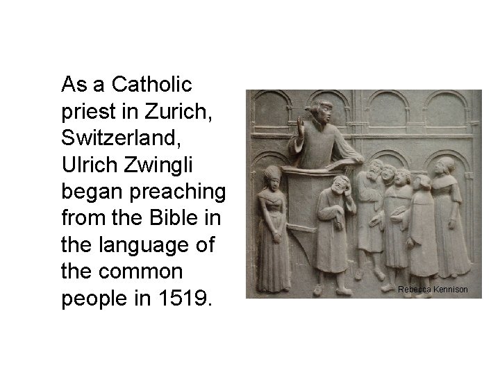 As a Catholic priest in Zurich, Switzerland, Ulrich Zwingli began preaching from the Bible