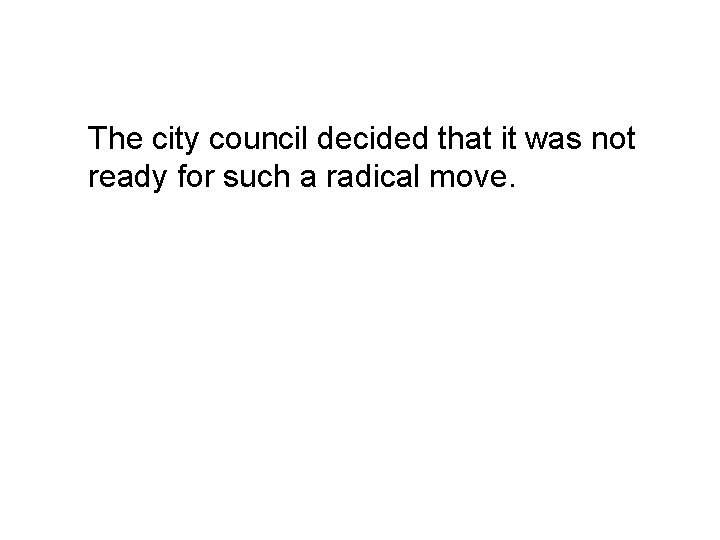 The city council decided that it was not ready for such a radical move.