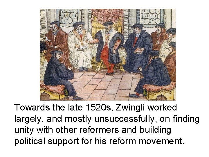 Towards the late 1520 s, Zwingli worked largely, and mostly unsuccessfully, on finding unity